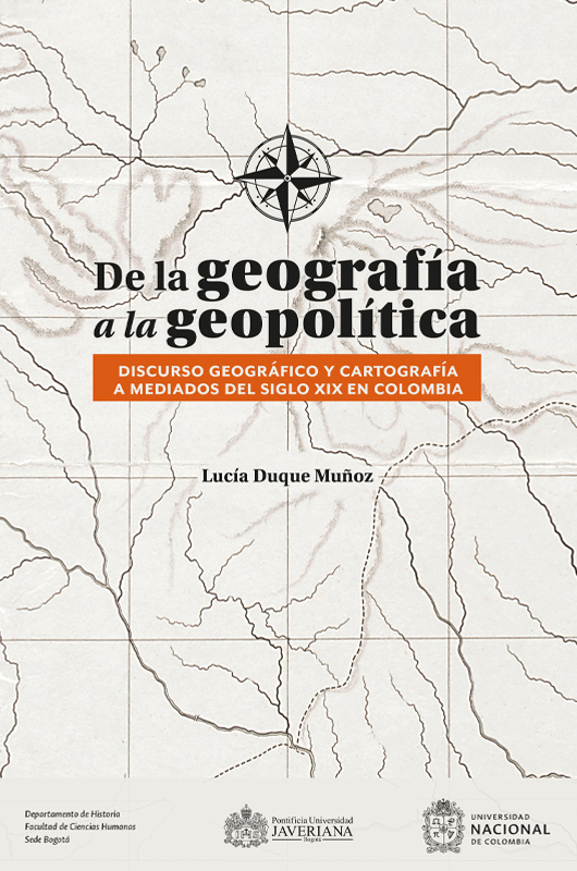 De la Geografía a la Geopolítica. Discurso geográfico y cartografía a mediados del siglo XIX en Colombia