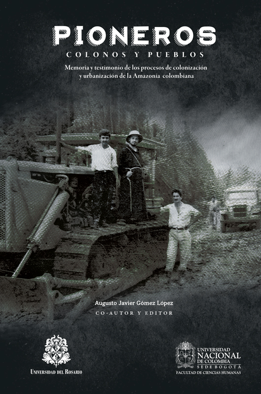 Pioneros Colonos y Pueblos. Memoria y testimonio de los procesos de colonización y urbanización de la Amazonía colombiana