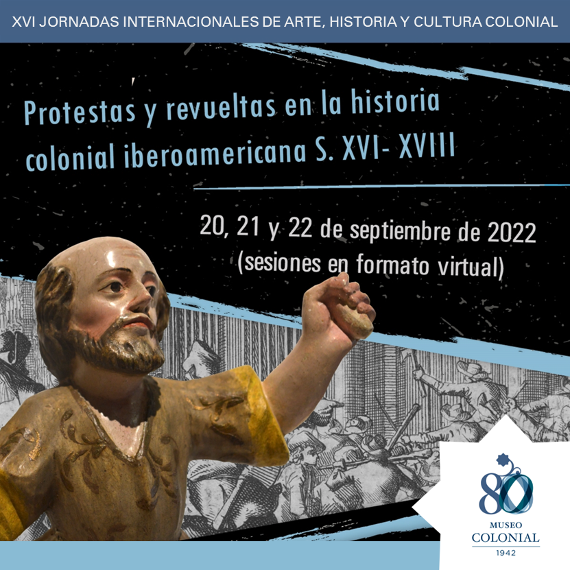 XVI Jornadas Internacionales de Arte, Historia y Cultura Colonial: Protestas y revueltas en la historia colonial iberoamericana S. XVI- XVIII
