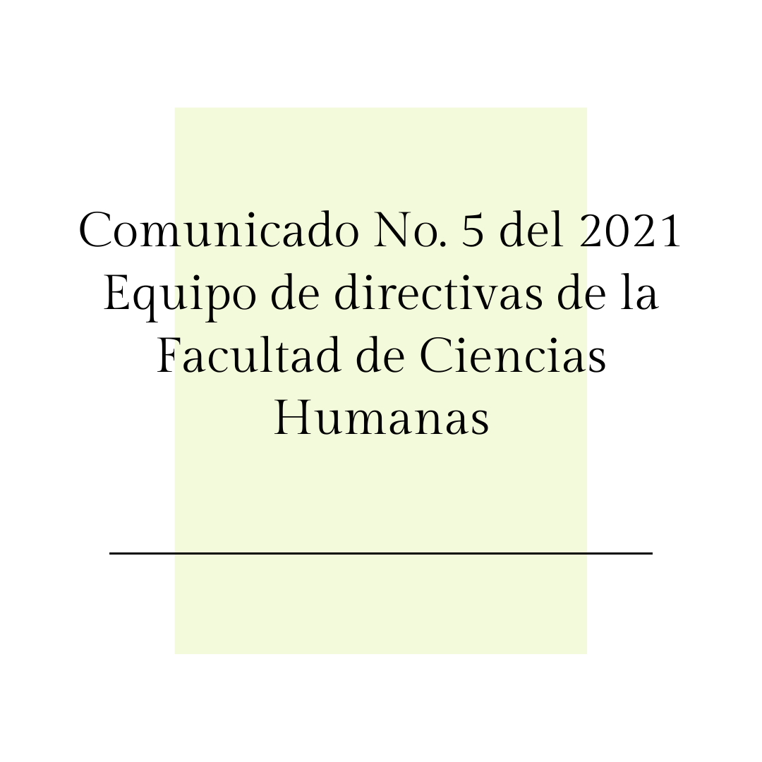 Comunicado No. 5 del 2021 Equipo de directivas de la Facultad de Ciencias Humanas
