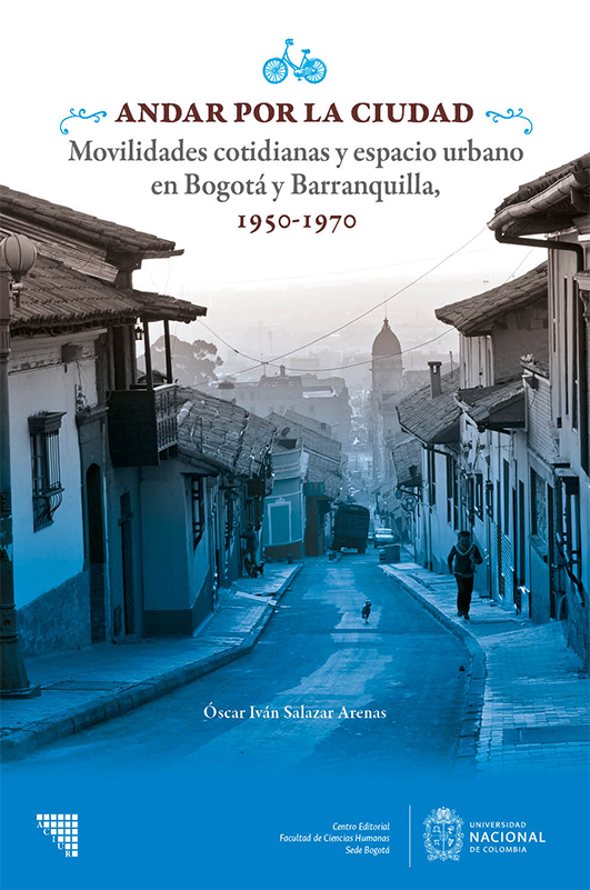 Andar por la ciudad. Movilidades cotidianas y espacio urbano en Bogotá y Barranquilla, 1950-1970