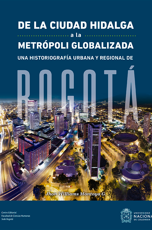 De la ciudad hidalga a la metrópoli globalizada. Una historiografía urbana y regional de Bogotá