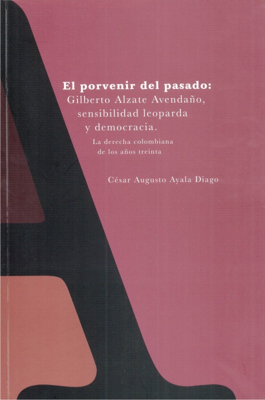 El porvenir del pasado: Gilberto Alzate Avendaño, sensibilidad leoparda y democracia. La derecha colombiana de los años treinta
