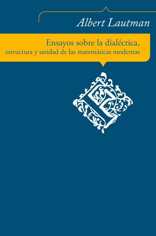 Ensayos sobre la dialéctica, estructura y unidad de las matemáticas modernas