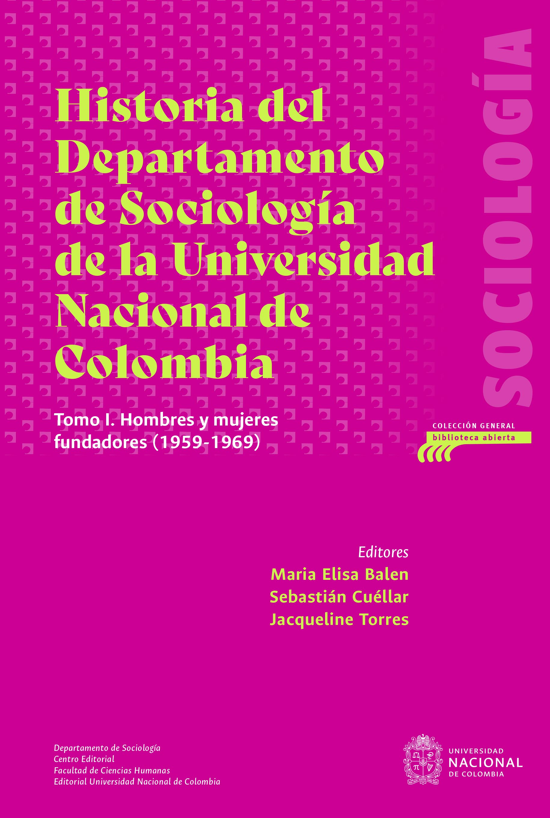 Historia del Departamento de Sociología de la Universidad Nacional de Colombia. Tomo I. Hombres y mujeres fundadores (1959-1969)