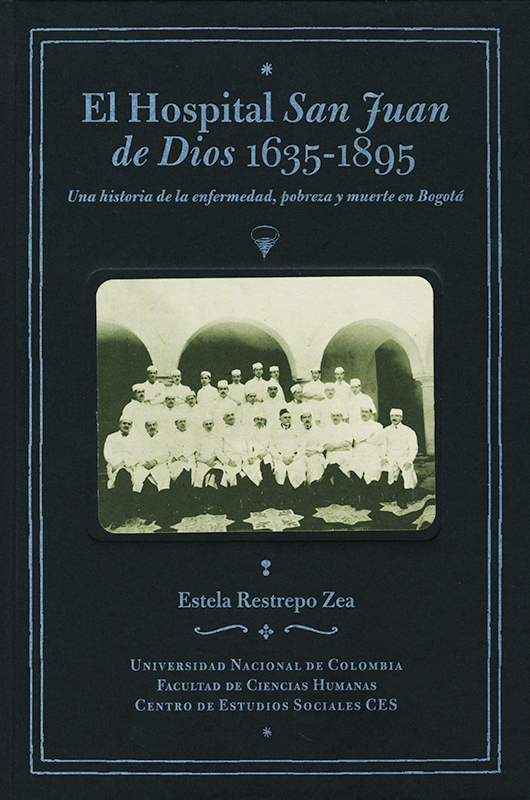 El Hospital San Juan de Dios 1635-1895. Una historia de la enfermedad, pobreza y muerte en Bogotá