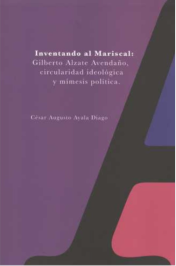 Inventando al Mariscal: Gilberto Alzate Avendaño, circularidad ideológica y mímesis política. Tomo II