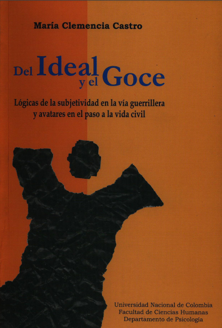 Del ideal y el goce: lógicas de la subjetividad en la vía guerrillera y avatares en el paso a la vida civil