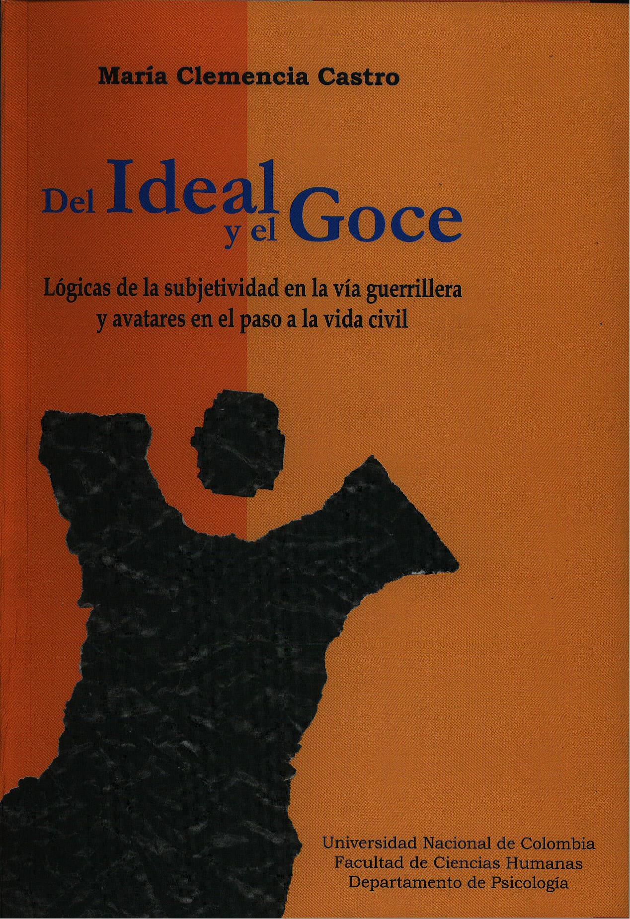 Del ideal y el goce: lógicas de la subjetividad en la vía guerrillera y avatares en el paso a la vida civil