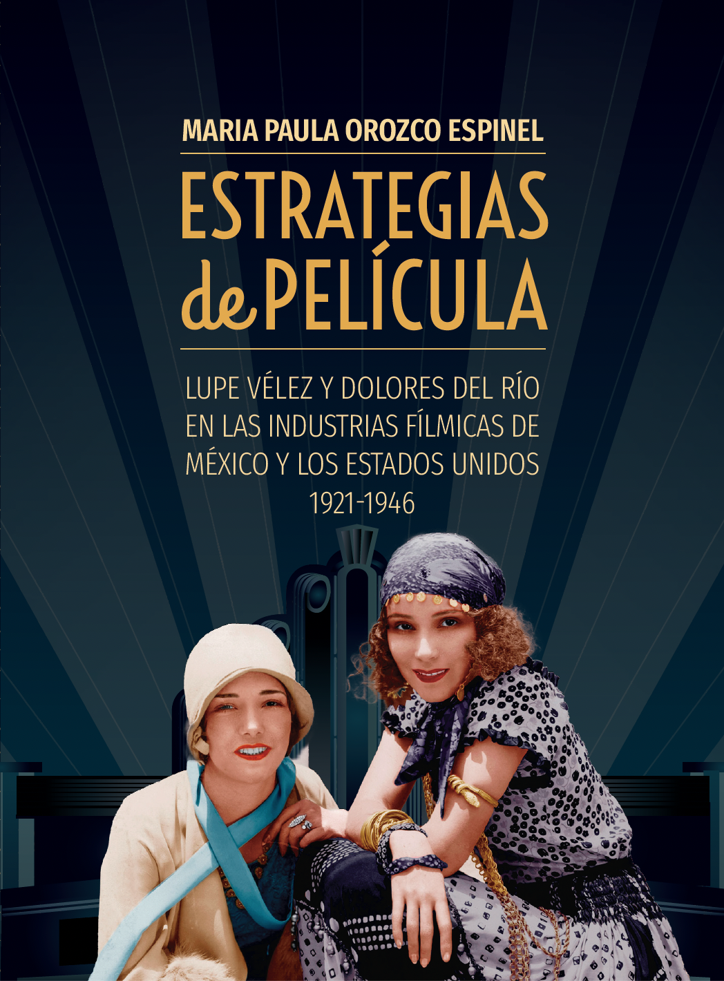 Estrategias de película. Lupe Vélez y Dolores del Río en las industrias fílmicas de México y los Estados Unidos 1921-1946